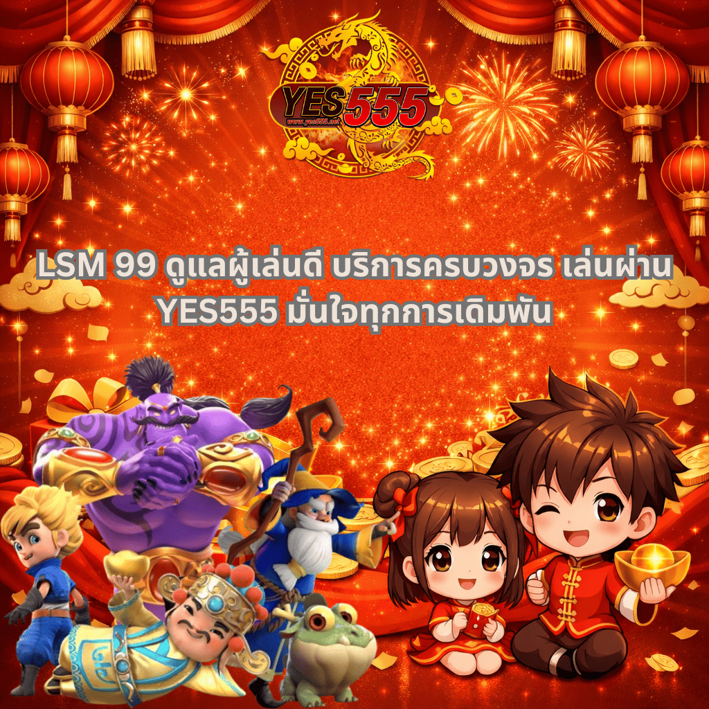 ภาพพื้นหลังโทนสีแดงทองสไตล์การ์ตูนเด็ก มีพลุและโคมไฟจีนประดับด้านบน โลโก้ YES555 อยู่กึ่งกลางด้านบน พร้อมข้อความ “LSM 99 ดูแลผู้เล่นดี บริการครบวงจร เล่นผ่าน YES555 มั่นใจทุกการเดิมพัน” ด้านล่างมีตัวละครการ์ตูนแฟนตาซีและเด็กอนิเมะสองคนถือทองและซองอั่งเปา สื่อถึงความมั่งคั่งและบรรยากาศเฉลิมฉลองแบบพรีเมี่ยม