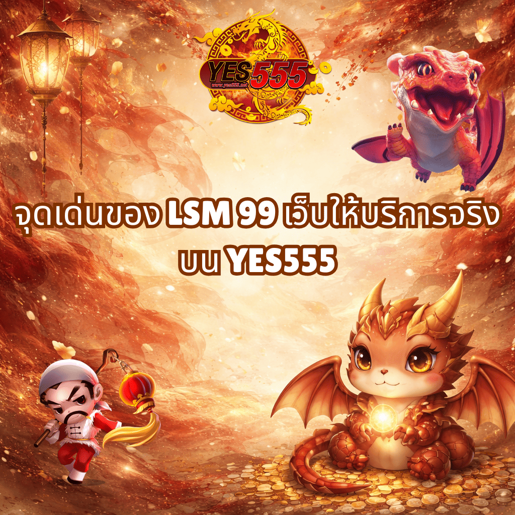 LSM99 เว็บให้บริการจริง ทางเลือกที่มั่นคงและปลอดภัยบน YES555​