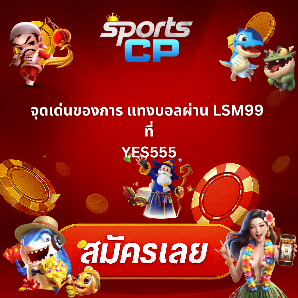 แทงบอลผ่าน LSM 99 กับ YES555 คุ้มค่า ปลอดภัย และครบวงจร