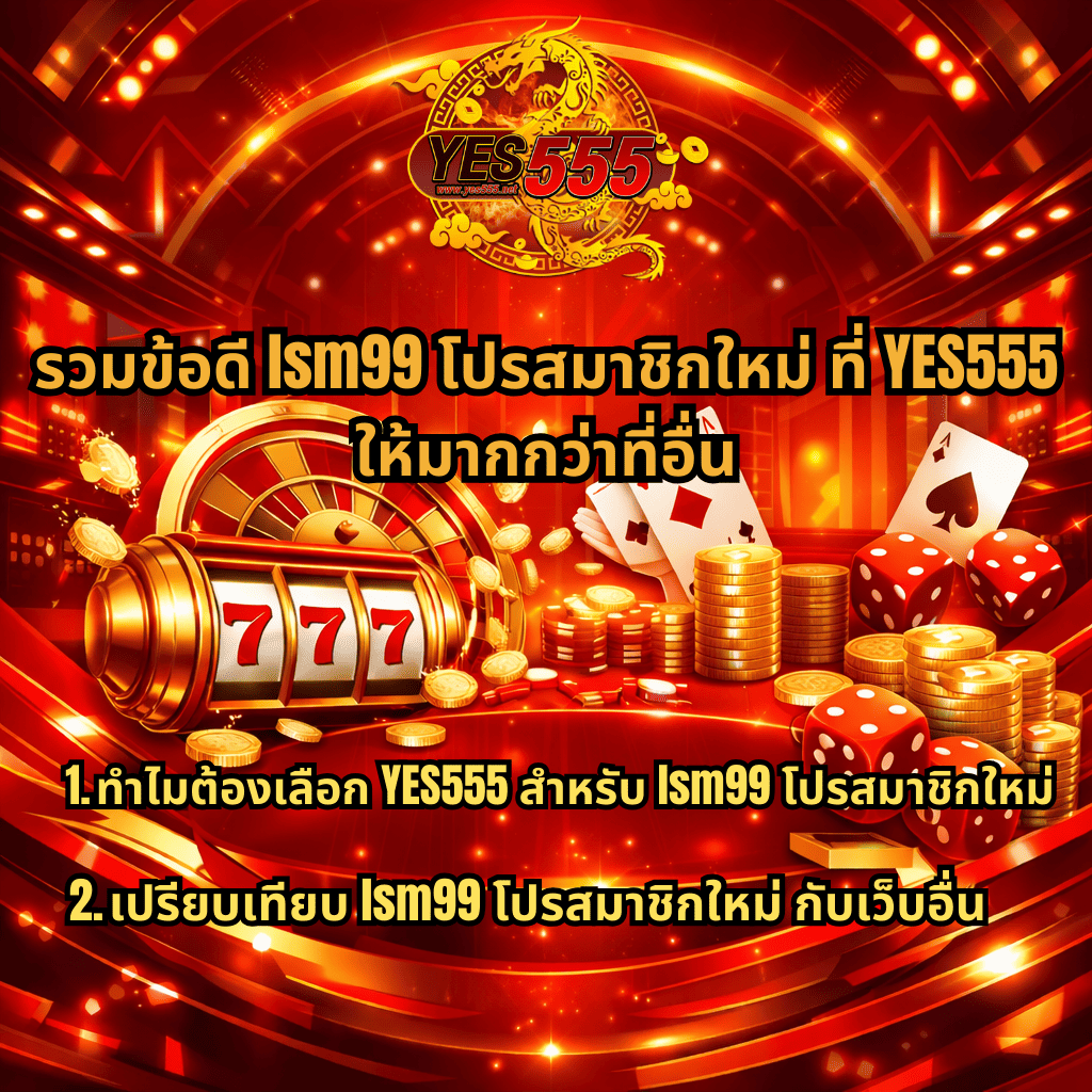 ภาพปกโปรโมชันคาสิโนออนไลน์โทนสีแดงทองล้ำสมัย มีโลโก้ YES555 ด้านบน พร้อมภาพสล็อต 777 เหรียญทอง ไพ่ และลูกเต๋า และข้อความเกี่ยวกับข้อดี lsm99 โปรสมาชิกใหม่ ที่ YES555 รวมถึงหัวข้อเปรียบเทียบกับเว็บอื่น