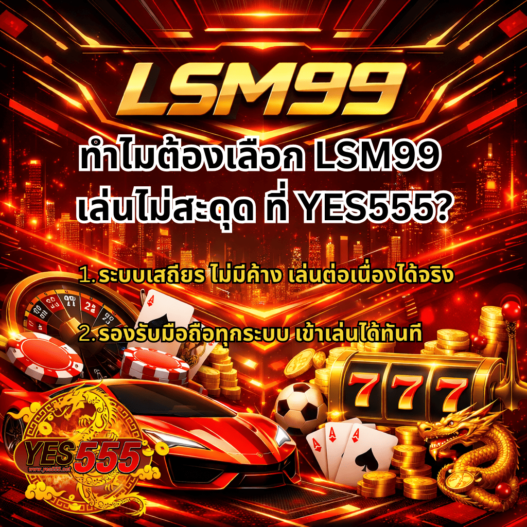 ภาพปก LSM99 โทนแดงทองสไตล์ไซเบอร์ มีโลโก้ LSM99 ด้านบน พร้อมองค์ประกอบคาสิโนครบชุด เช่น รถสปอร์ตสีแดง สล็อต 777 เหรียญทอง ไพ่ รูเล็ต ลูกฟุตบอล มังกรทอง นักฟุตบอล และผู้หญิงถือเต๋า พร้อมโลโก้ YES555 ตรงกลางภาพ