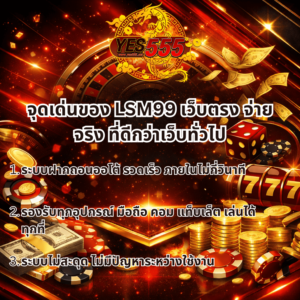 ภาพกราฟิกโปรโมชันจุดเด่นของ LSM99 เว็บตรง จ่ายจริง โทนสีแดง ทอง และดำ แสดงโลโก้ YES555 พร้อมข้อความอธิบายระบบฝากถอนออโต้ที่รวดเร็ว รองรับทุกอุปกรณ์ และระบบเสถียรไม่สะดุด มีองค์ประกอบเหรียญทอง ชิปคาสิโน ลูกเต๋า สล็อต 777 วงล้อรูเล็ต และเอฟเฟกต์แสงหรูหรา สื่อถึงความน่าเชื่อถือและประสบการณ์เล่นคาสิโนออนไลน์ระดับพรีเมียม
