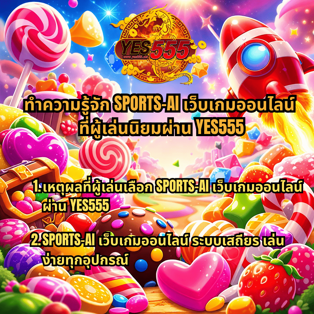 ภาพกราฟิกธีม Candy Burst สีสันสดใส มีลูกอม ลูกกวาด ขนมหวาน เหรียญ กล่องสมบัติ และจรวดพุ่งขึ้นบนท้องฟ้า พร้อมโลโก้ YES555 และข้อความแนะนำ SPORTS-AI เว็บเกมออนไลน์ที่ผู้เล่นนิยมผ่าน YES555 พร้อมหัวข้อเหตุผลที่ผู้เล่นเลือกใช้บริการและระบบเสถียรเล่นได้ทุกอุปกรณ์