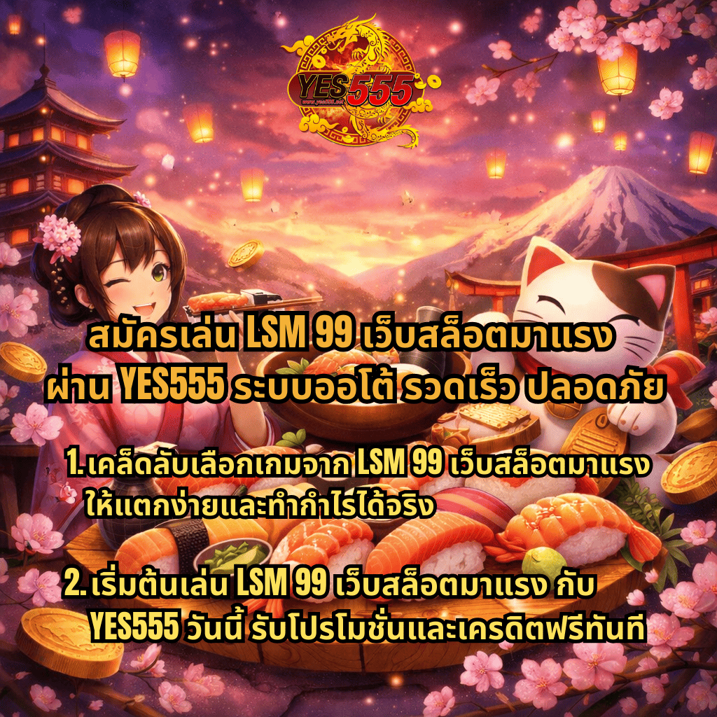 แบนเนอร์ LSM99 เว็บสล็อตมาแรง รวมเกมสล็อตแตกง่าย โบนัสสูง เล่นผ่าน YES555 เว็บตรง ปลอดภัย พร้อมภาพธีมญี่ปุ่น ซูชิ แมวกวัก และสาวกิโมโน