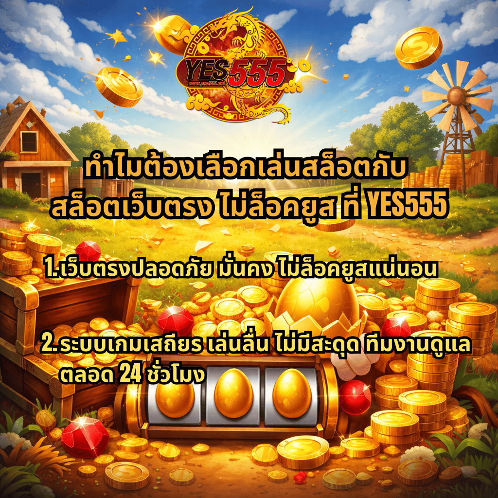 ทำไมต้องเลือกเล่นสล็อตกับ สล็อตเว็บตรงไม่ล็อคยูส ที่ YES555 เว็บตรงปลอดภัย ระบบเสถียร เล่นลื่น ไม่มีสะดุด พร้อมภาพสล็อตธีมฟาร์ม เหรียญทอง กองสมบัติ และสัญลักษณ์ไข่ทองสล็อตออนไลน์