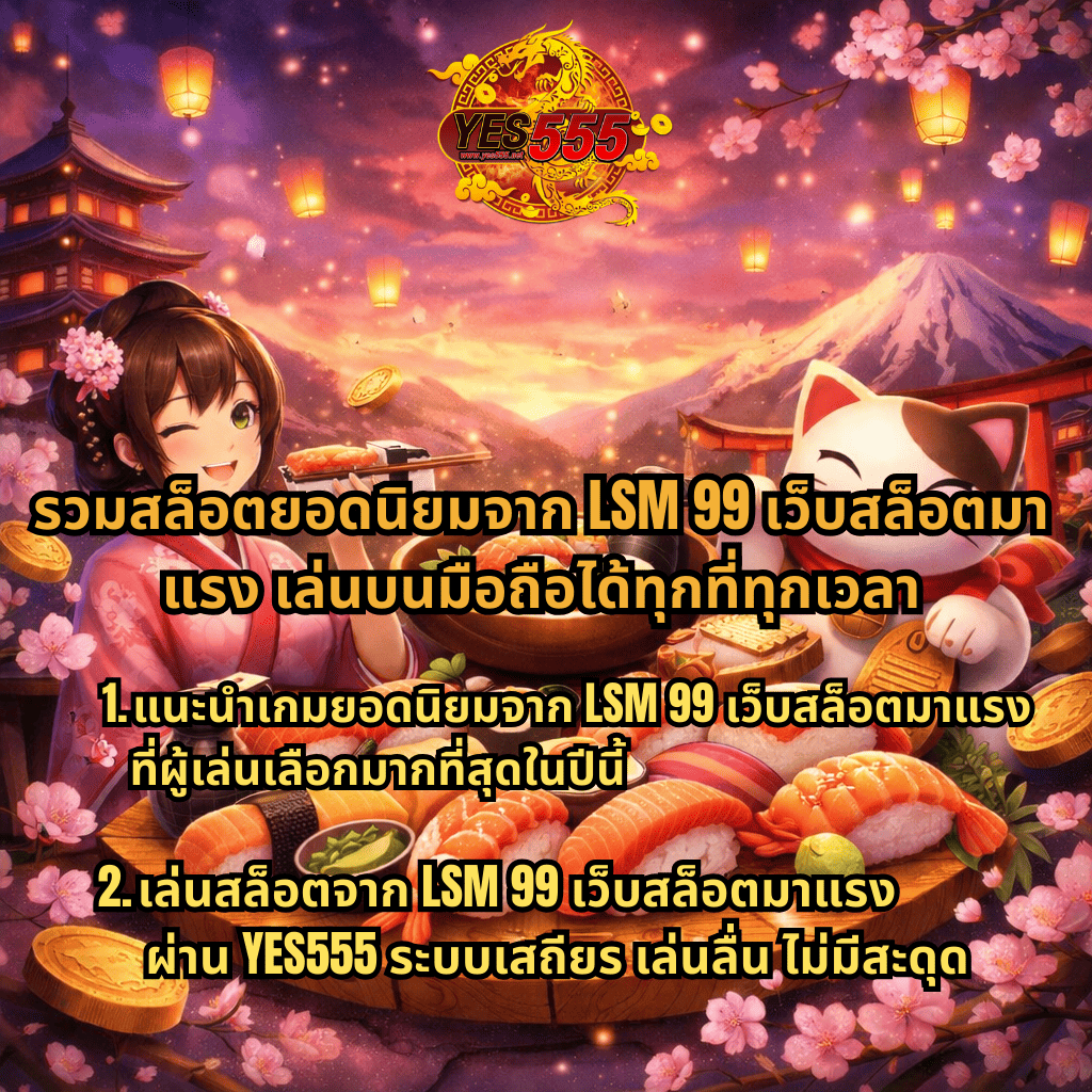 ภาพโปรโมตสมัครเล่น LSM99 เว็บสล็อตมาแรง ผ่าน YES555 ระบบออโต้ รวดเร็ว ปลอดภัย พร้อมธีมญี่ปุ่น ซูชิ แมวกวัก และโคมไฟลอยฟ้า