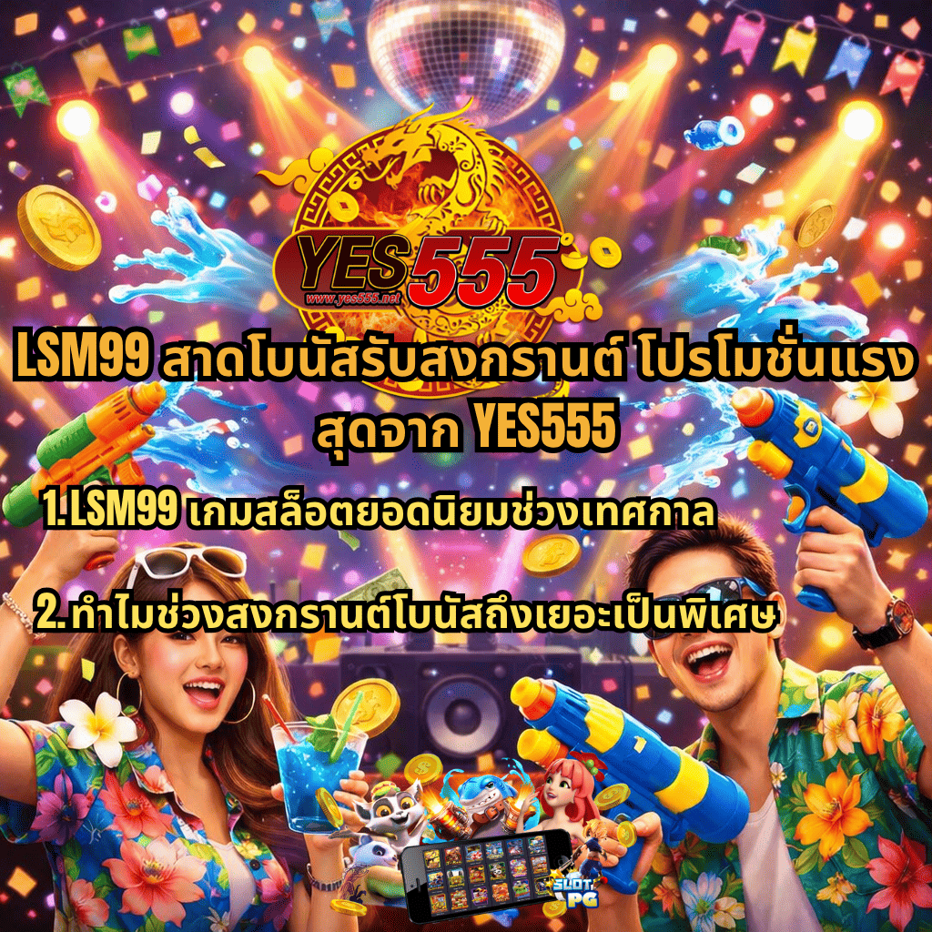 ภาพโปสเตอร์ธีมปาร์ตี้สงกรานต์สีสันสดใส มีผู้หญิงและผู้ชายถือปืนฉีดน้ำอยู่ด้านล่าง พร้อมเอฟเฟกต์น้ำกระเซ็น เหรียญ และธนบัตรลอย พื้นหลังเป็นเวทีดีเจมีลูกบอลดิสโก้และไฟหลากสี ตรงกลางมีโลโก้ YES555 พร้อมข้อความโปรโมชัน “LSM99 สาดโบนัสรับสงกรานต์ โปรโมชั่นแรงสุดจาก YES555” และข้อความหัวข้อย่อย “1. LSM99 เกมสล็อตยอดนิยมช่วงเทศกาล 2. ทำไมช่วงสงกรานต์โบนัสถึงเยอะเป็นพิเศษ” พร้อมภาพตัวละครสล็อตและหน้าจอเกมด้านล่าง