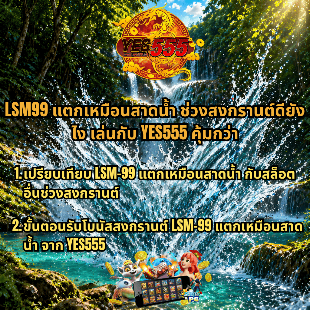 ภาพน้ำตกเอราวัณท่ามกลางป่าเขียว น้ำกระเซ็นแรงกลางภาพ พร้อมโลโก้ YES555 สีแดงทองด้านบน และข้อความโปรโมชันตัวใหญ่สีเหลืองดำระบุ “LSM99 แตกเหมือนสาดน้ำ ช่วงสงกรานต์ดียิ่งไง เล่นกับ YES555 คุ้มกว่า” รวมถึงหัวข้อย่อย 2 ข้อเกี่ยวกับการเปรียบเทียบ LSM-99 และขั้นตอนรับโบนัสสงกรานต์ ด้านล่างมีภาพการ์ตูนตัวละครสล็อต เหรียญทอง และหน้าจอเกมมือถือ