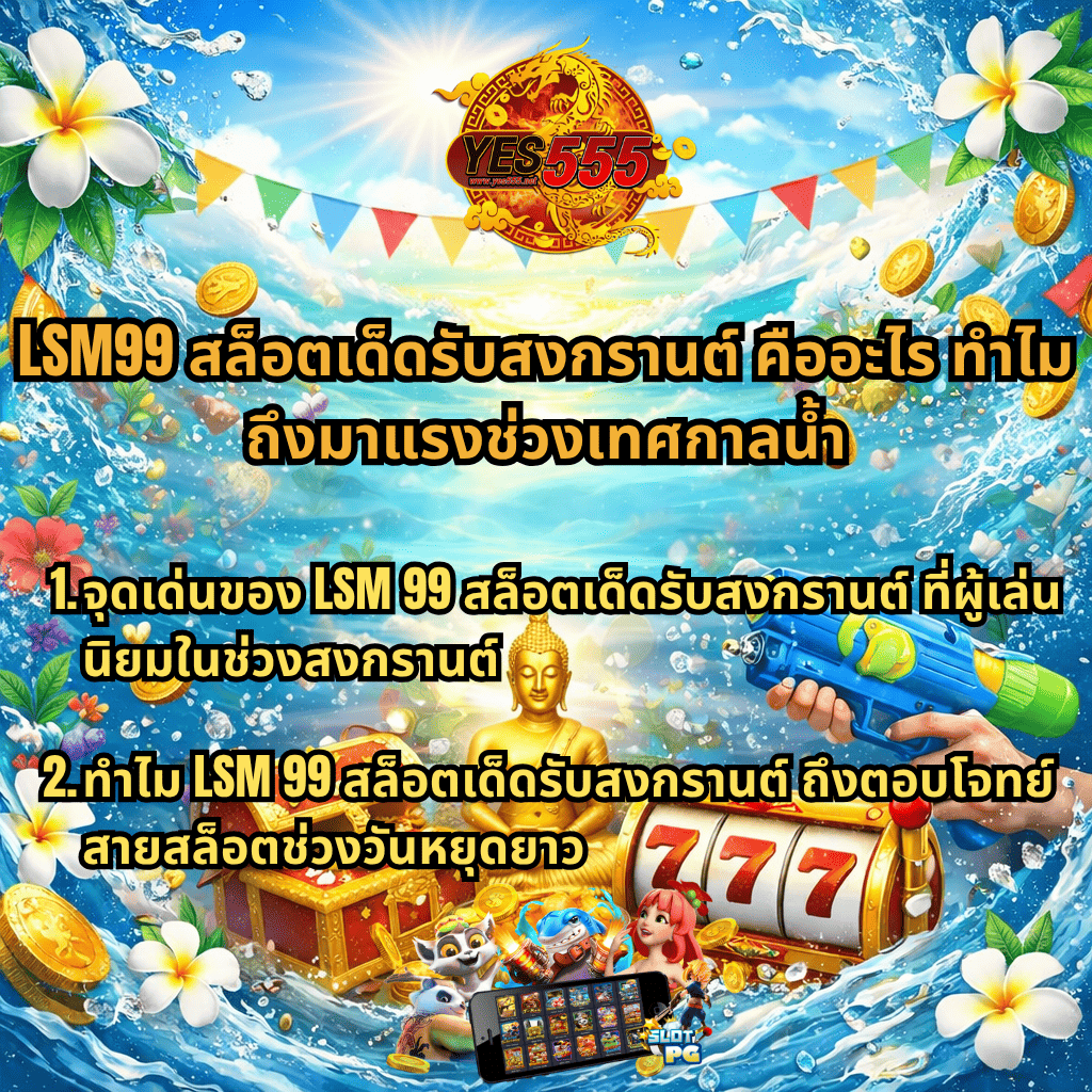 ภาพกราฟิกโปรโมชันธีมสงกรานต์ มีพื้นหลังน้ำกระเซ็นสดใส ท้องฟ้าและแสงอาทิตย์ ด้านบนมีโลโก้ YES555 พร้อมลวดลายมังกร กลางภาพมีข้อความ “LSM99 สล็อตเด็ดรับสงกรานต์ คืออะไร ทำไมถึงมาแรงช่วงเทศกาลน้ำ” ด้านล่างมีหัวข้อย่อย 2 ข้อเกี่ยวกับจุดเด่นและเหตุผลที่ได้รับความนิยม มีองค์ประกอบพระพุทธรูปสีทอง หีบสมบัติ เหรียญทอง เครื่องสล็อตเลข 777 ปืนฉีดน้ำ และตัวการ์ตูนสล็อต พร้อมดอกลีลาวดีและธงสีประดับบรรยากาศสงกรานต์
