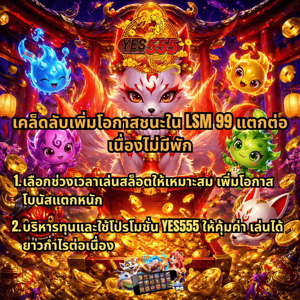 ภาพโปรโมต LSM99 แตกต่อเนื่องไม่มีพัก ธีมจิ้งจอกวิญญาณแฟนตาซี รายล้อมด้วยเหรียญทองและตัวละครสีสันสดใส พร้อมข้อความแนะนำเคล็ดลับเล่นสล็อต เช่น เลือกช่วงเวลาเล่นและบริหารทุน ใช้โปรโมชั่น YES555 เพื่อเพิ่มโอกาสชนะและทำกำไรต่อเนื่อง