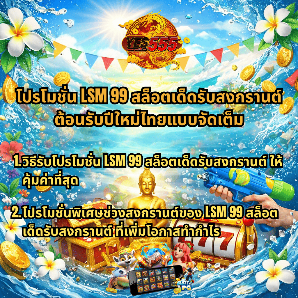 ภาพกราฟิกโปรโมชันธีมสงกรานต์ พื้นหลังน้ำกระเซ็นและท้องฟ้าสดใส มีโลโก้ YES555 ด้านบน กลางภาพมีข้อความ “โปรโมชั่น LSM 99 สล็อตเด็ดรับสงกรานต์ ต้อนรับปีใหม่ไทยแบบจัดเต็ม” ด้านล่างมีหัวข้อย่อย 2 ข้อเกี่ยวกับวิธีรับโปรโมชั่นให้คุ้มค่าและโปรโมชั่นพิเศษช่วงสงกรานต์ พร้อมองค์ประกอบพระพุทธรูปสีทอง หีบสมบัติ เหรียญทอง เครื่องสล็อตเลข 777 ปืนฉีดน้ำ ตัวการ์ตูนสล็อต และดอกลีลาวดีตกแต่งบรรยากาศเทศกาล