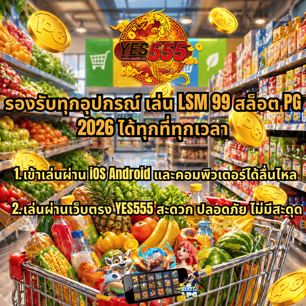 ภาพโปรโมต LSM99 สล็อต PG 2026 ธีมซูเปอร์มาร์เก็ต มีโลโก้ YES555 ด้านบน พร้อมข้อความรองรับทุกอุปกรณ์ เล่นได้ทุกที่ทุกเวลา เข้าเล่นผ่าน iOS Android และคอมพิวเตอร์ได้ลื่นไหล เล่นผ่านเว็บตรงสะดวก ปลอดภัย ไม่มีสะดุด มีรถเข็นสินค้า เหรียญทอง และกราฟิกเกมสล็อตมือถือด้านล่าง