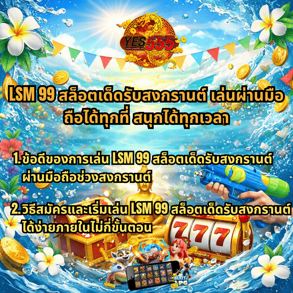 ภาพกราฟิกโปรโมชันธีมสงกรานต์ พื้นหลังน้ำกระเซ็นสีฟ้าสดใสและท้องฟ้ามีแสงอาทิตย์ ด้านบนมีโลโก้ YES555 กลางภาพมีข้อความ “LSM 99 สล็อตเด็ดรับสงกรานต์ เล่นผ่านมือถือได้ทุกที่ สนุกได้ทุกเวลา” ด้านล่างมีหัวข้อย่อย 2 ข้อเกี่ยวกับข้อดีของการเล่นผ่านมือถือและวิธีสมัครเริ่มเล่นง่าย ภาพประกอบมีพระพุทธรูปสีทอง หีบสมบัติ เหรียญทอง เครื่องสล็อตเลข 777 ปืนฉีดน้ำ ตัวการ์ตูนสล็อต ดอกลีลาวดี และธงสีในบรรยากาศเทศกาลสงกรานต์